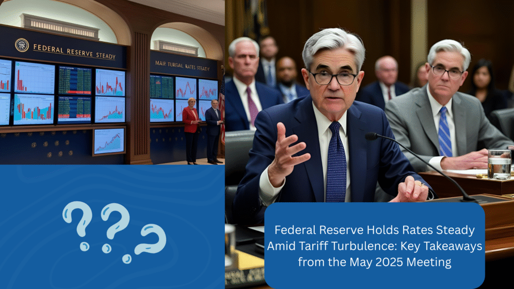 Federal Reserve Holds Rates Steady Amid Tariff Turbulence: Key Takeaways from the May 2025 Meeting Federal Reserve Holds Rates Steady Amid Tariff Turbulence: Key Takeaways from the May 2025 Meeting